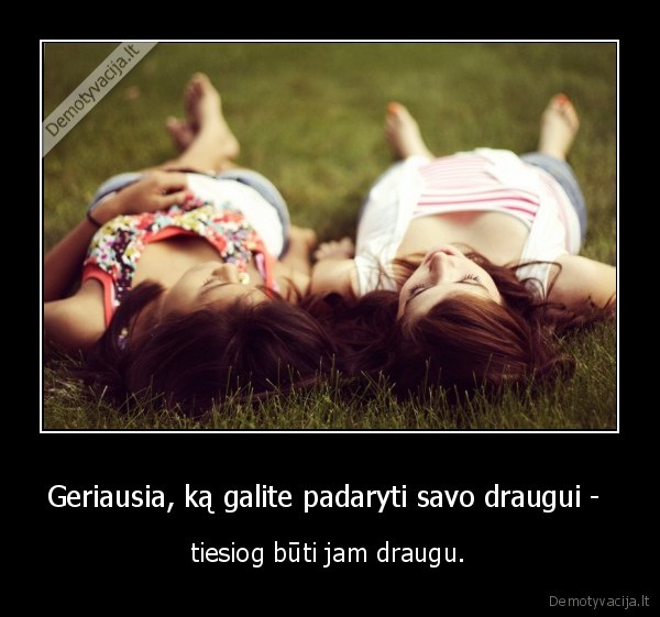 Geriausia, ką galite padaryti savo draugui - 