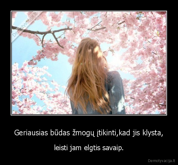 Geriausias būdas žmogų įtikinti,kad jis klysta,