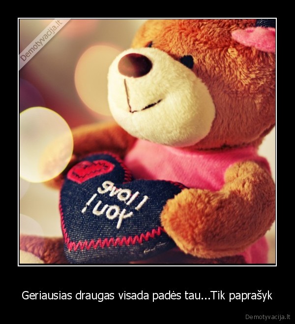 Geriausias draugas visada padės tau...Tik paprašyk