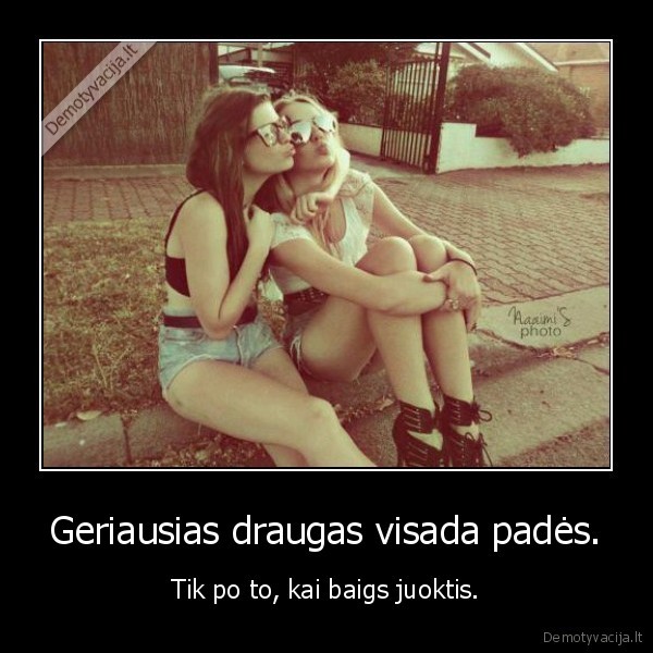 Geriausias draugas visada padės.