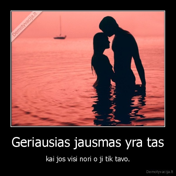 Geriausias jausmas yra tas