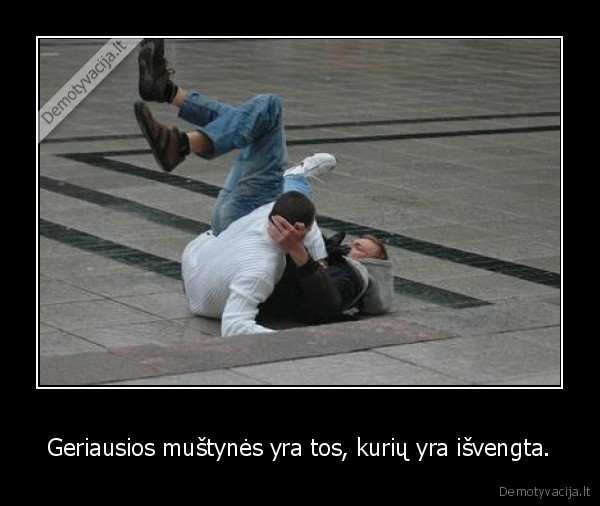 Geriausios muštynės yra tos, kurių yra išvengta.