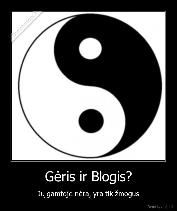 Gėris ir Blogis?