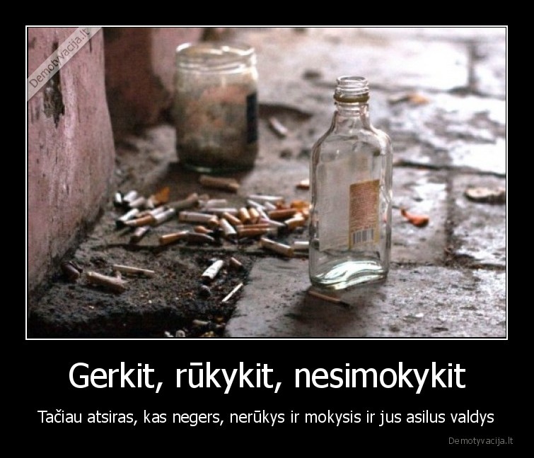 Gerkit, rūkykit, nesimokykit