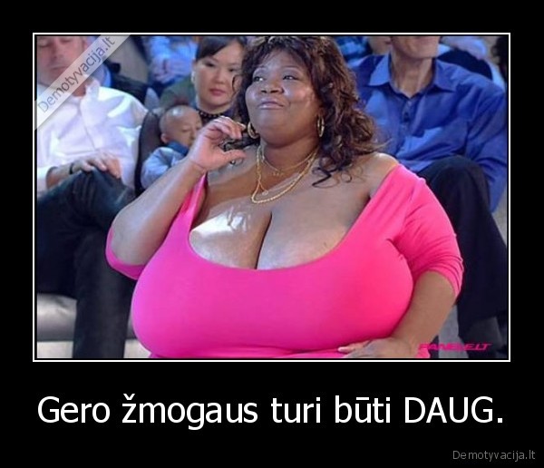 Gero žmogaus turi būti DAUG.