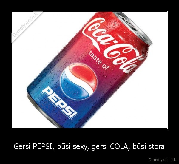 Gersi PEPSI, būsi sexy, gersi COLA, būsi stora