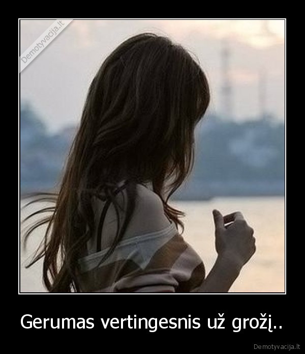 Gerumas vertingesnis už grožį..