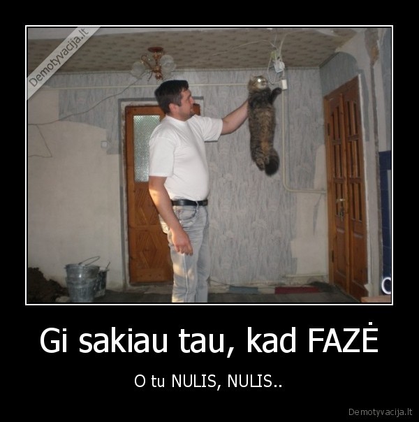 Gi sakiau tau, kad FAZĖ