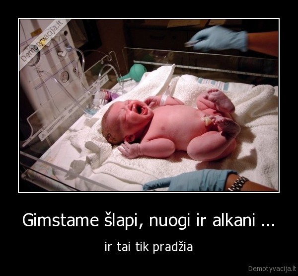 Gimstame šlapi, nuogi ir alkani ...