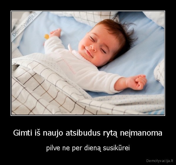 Gimti iš naujo atsibudus rytą neįmanoma