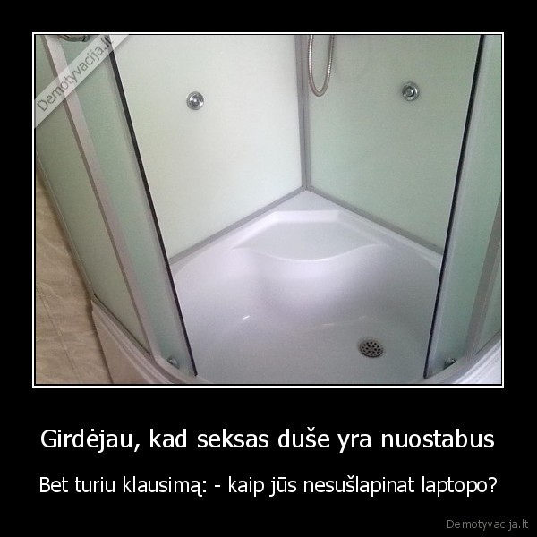 Girdėjau, kad seksas duše yra nuostabus