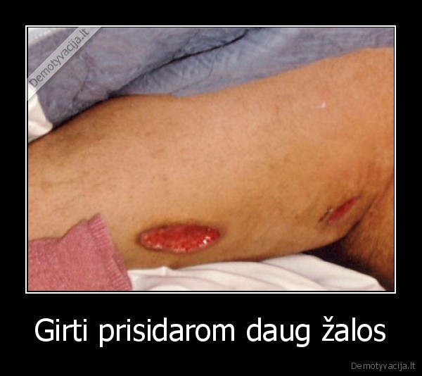 Girti prisidarom daug žalos