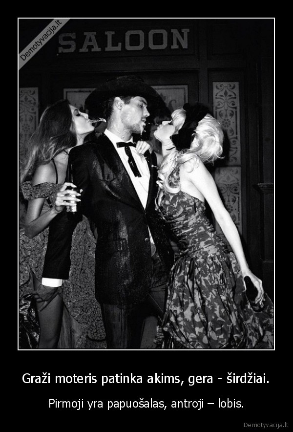 Graži moteris patinka akims, gera - širdžiai.