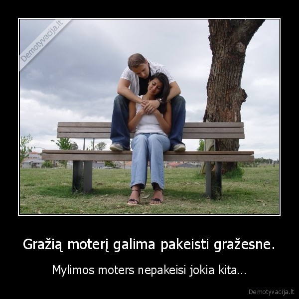 Gražią moterį galima pakeisti gražesne.