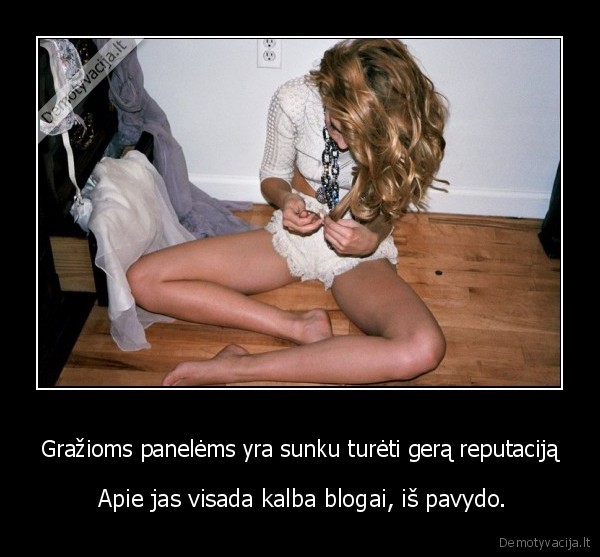 Gražioms panelėms yra sunku turėti gerą reputaciją