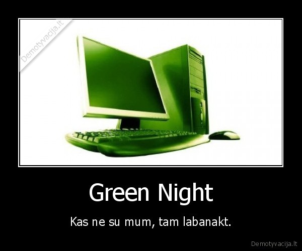 green,night,labanakt,kas,ne,su,mum,tam,kompiuteris,zalia