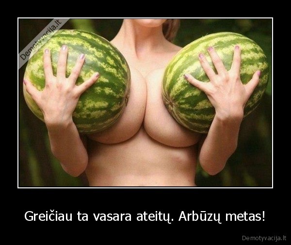 Greičiau ta vasara ateitų. Arbūzų metas!