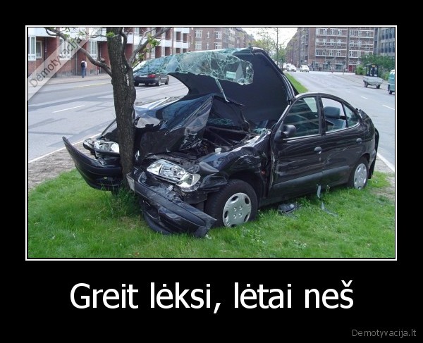Greit lėksi, lėtai neš