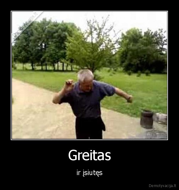 senis,bega,nes,jis,greitas,isiutes,pamirsau, ir,kubilius, skutasi, kiausus