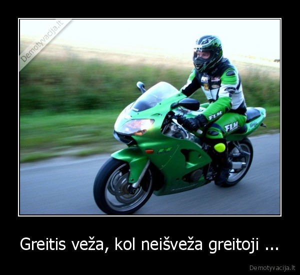 Greitis veža, kol neišveža greitoji ...