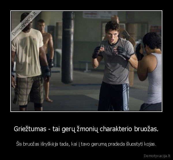 Griežtumas - tai gerų žmonių charakterio bruožas.