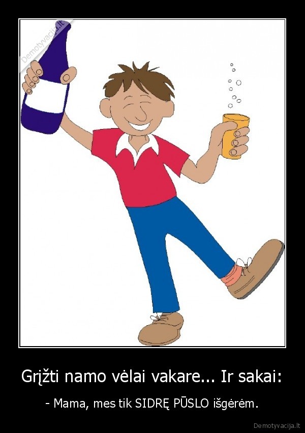 Grįžti namo vėlai vakare... Ir sakai: