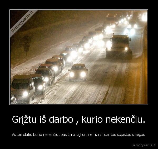 Grįžtu iš darbo , kurio nekenčiu.