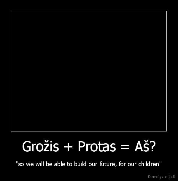 Grožis + Protas = Aš?