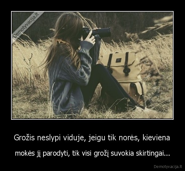 Grožis neslypi viduje, jeigu tik norės, kieviena