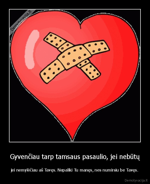 Gyvenčiau tarp tamsaus pasaulio, jei nebūtų