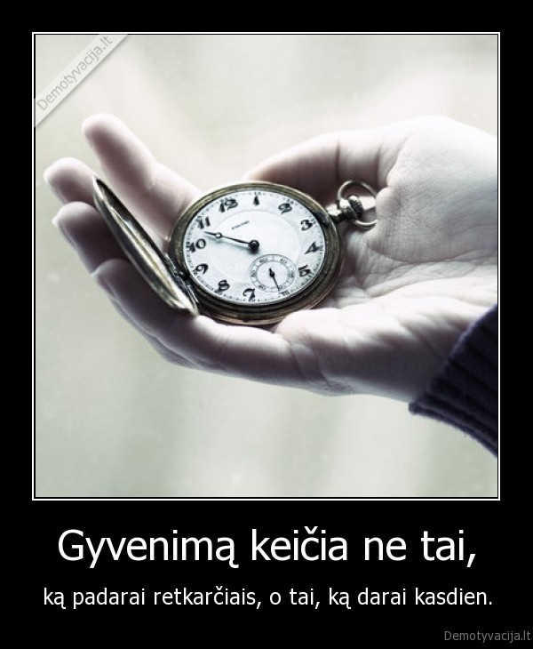 Gyvenimą keičia ne tai,