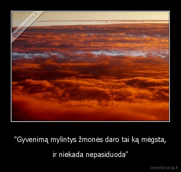 "Gyvenimą mylintys žmonės daro tai ką mėgsta,