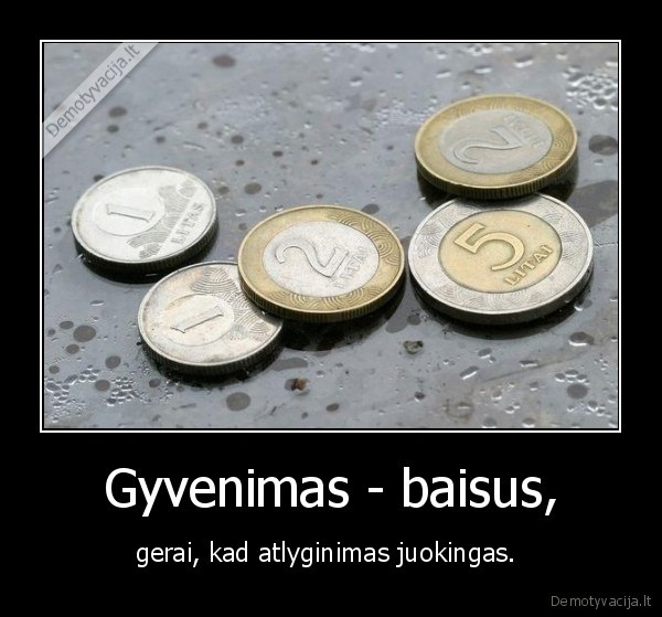 baisus,gyvenimas,ojojoj,pinigai,atlyginimas