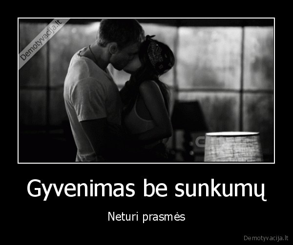 gyvenimas,sunkumai,prasme,istverme,naujos, demo,nauja, demo