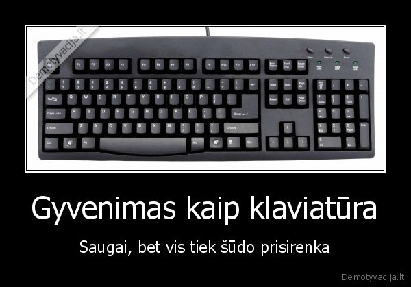 gyvenimas,kaip,klaviatura,saugai,bet,vistiek,sudo,prisirenka