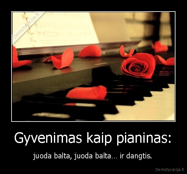 Gyvenimas kaip pianinas:
