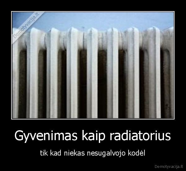 Gyvenimas kaip radiatorius