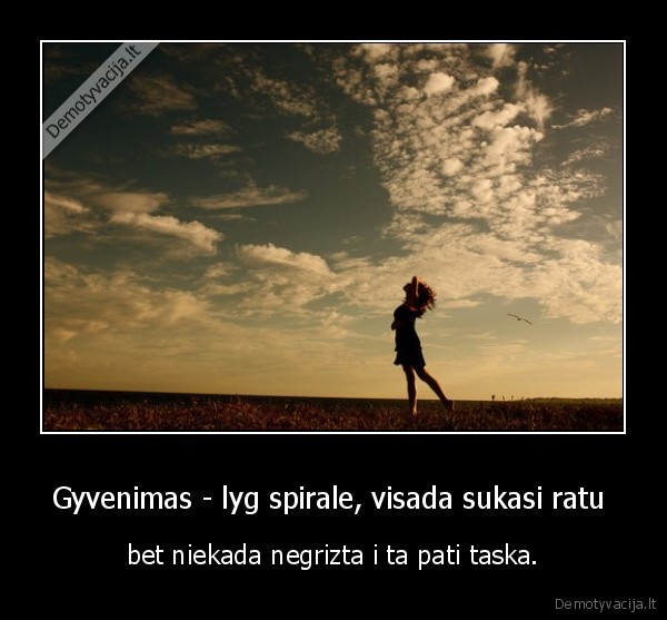 Gyvenimas - lyg spirale, visada sukasi ratu 