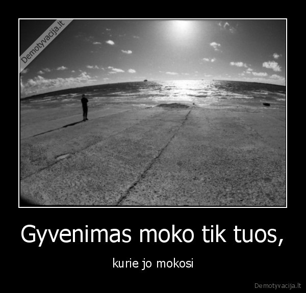 Gyvenimas moko tik tuos,