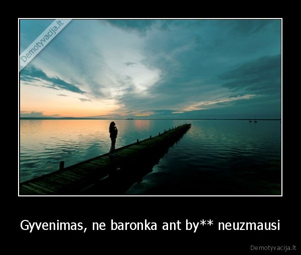 Gyvenimas, ne baronka ant by** neuzmausi