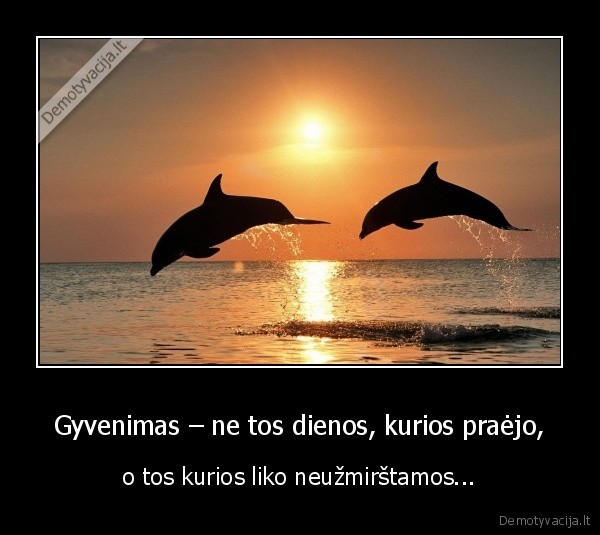 Gyvenimas – ne tos dienos, kurios praėjo,