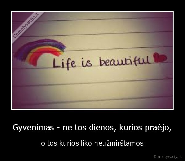 Gyvenimas - ne tos dienos, kurios praėjo,