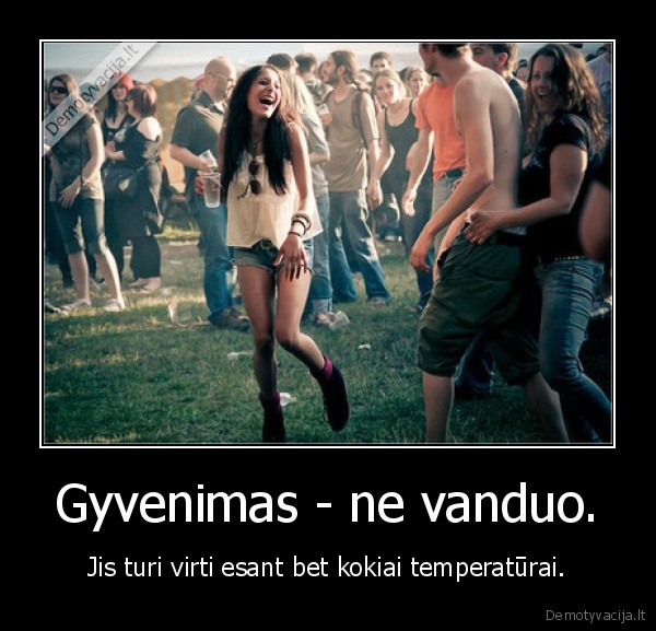 Gyvenimas - ne vanduo.