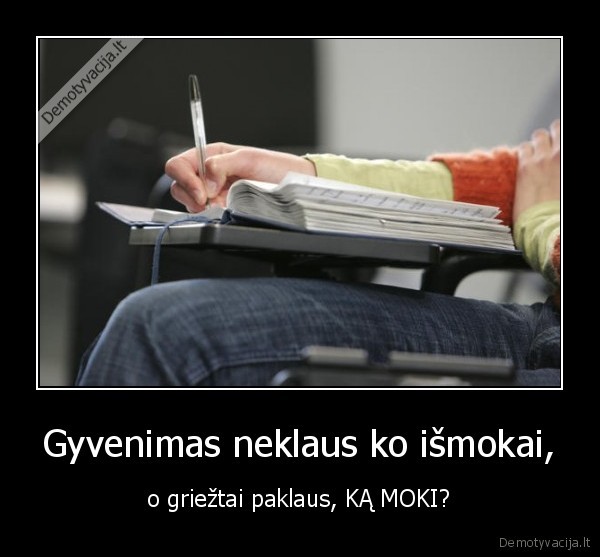 Gyvenimas neklaus ko išmokai,