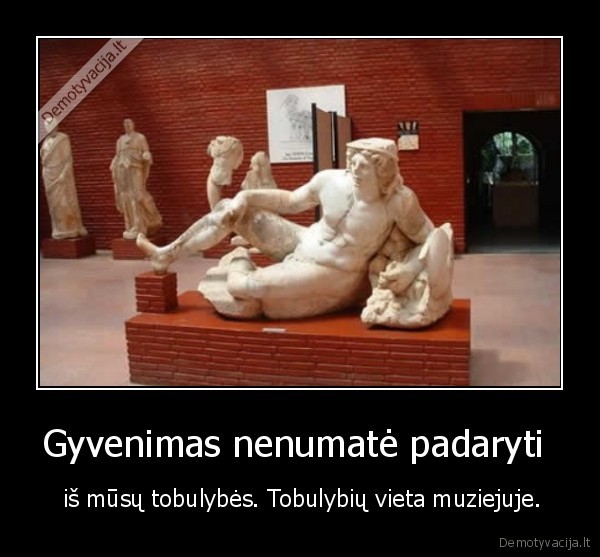 tobulybe,gyvenimas,muziejus,prisiminimas
