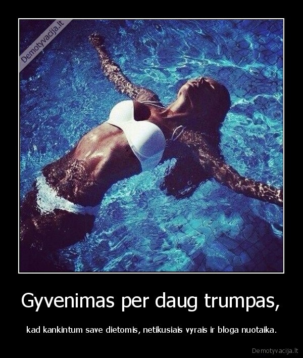 Gyvenimas per daug trumpas,