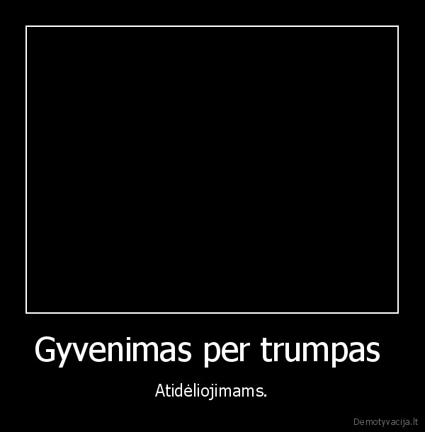 Gyvenimas per trumpas 