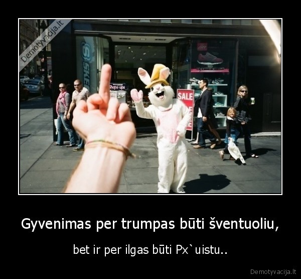 Gyvenimas per trumpas būti šventuoliu,