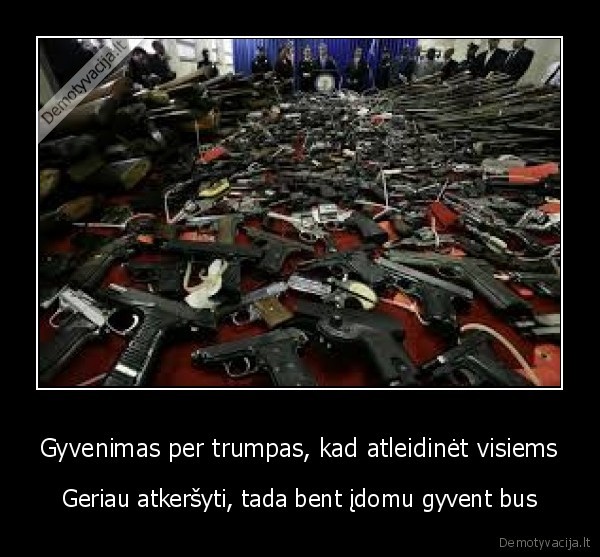 Gyvenimas per trumpas, kad atleidinėt visiems