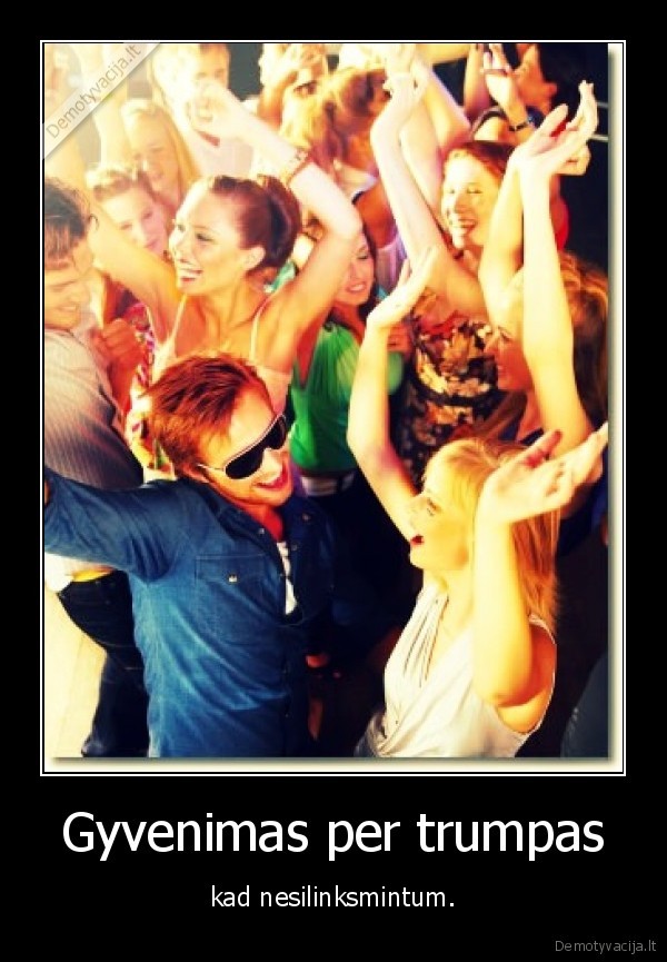 vakareliai,sokiai,gyvenima,trumpas,draugai,geriausi,trumpas